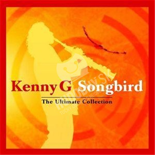 Kenny G - Songbird: The Ultimate Collection